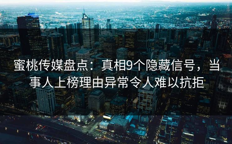 蜜桃传媒盘点：真相9个隐藏信号，当事人上榜理由异常令人难以抗拒