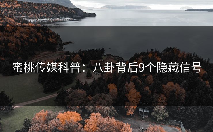 蜜桃传媒科普：八卦背后9个隐藏信号