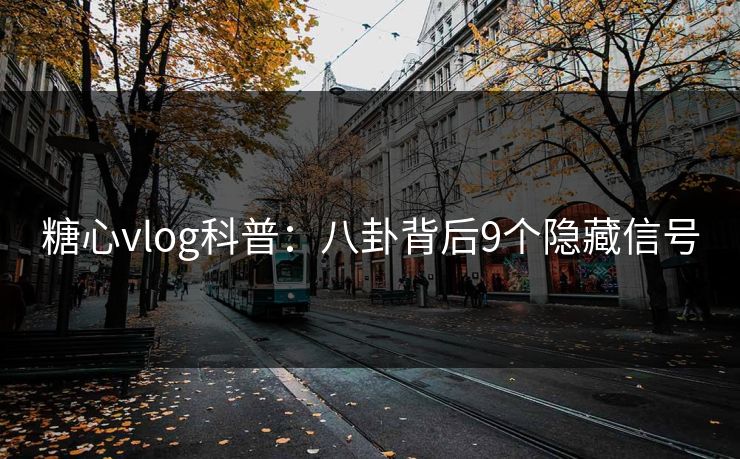 糖心vlog科普：八卦背后9个隐藏信号