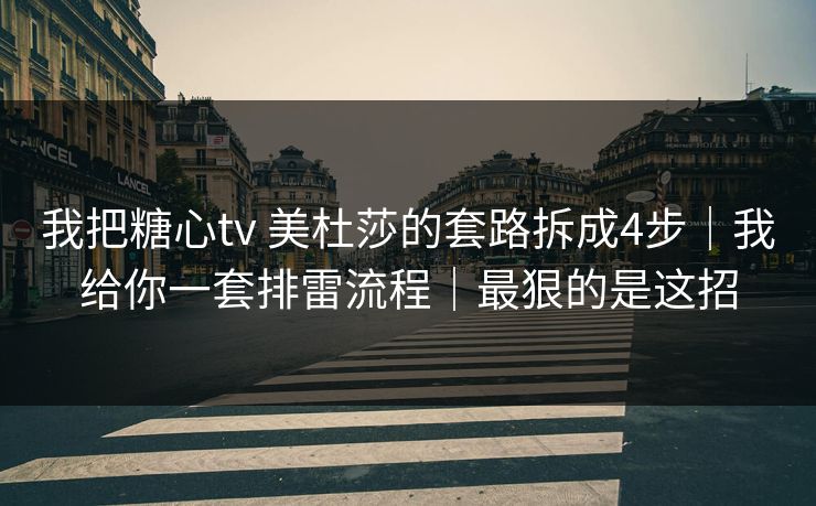 我把糖心tv 美杜莎的套路拆成4步|我给你一套排雷流程|最狠的是这招 我把糖心tv 美杜莎的套路拆成4步|我给你一套排雷流程|最狠的是这招